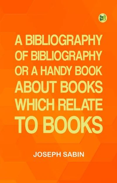 A Bibliography of Bibliography; Or a Handy Book About Books Which Relate to Books