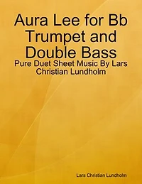 Aura Lee for Bb Trumpet and Double Bass - Pure Duet Sheet Music By Lars Christian Lundholm