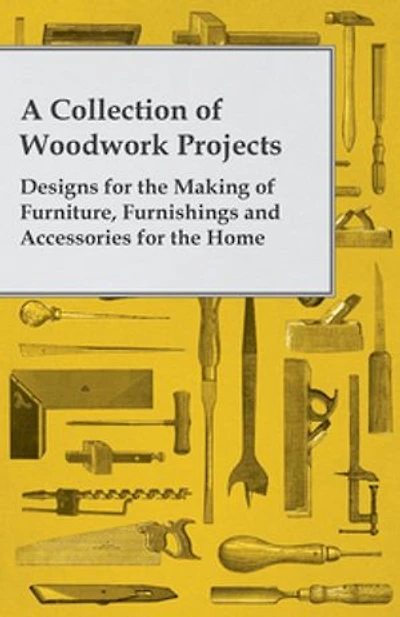 A Collection of Woodwork Projects; Designs for the Making Furniture, Furnishings and Accessories Home