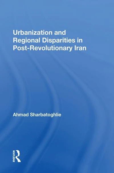 Urbanization And Regional Disparities Post-revolutionary Iran