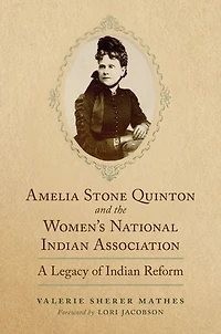 Amelia Stone Quinton and the Women's National Indian Association: A Legacy of Reform