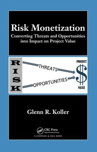 Risk Monetization: Converting Threats And Opportunities Into Impact On Project Value