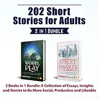 202 Short Stories for Adults: 2 Books in 1 Bundle: A Collection of Essays, Insights and Stories to Be More Social, Productive and Likeable