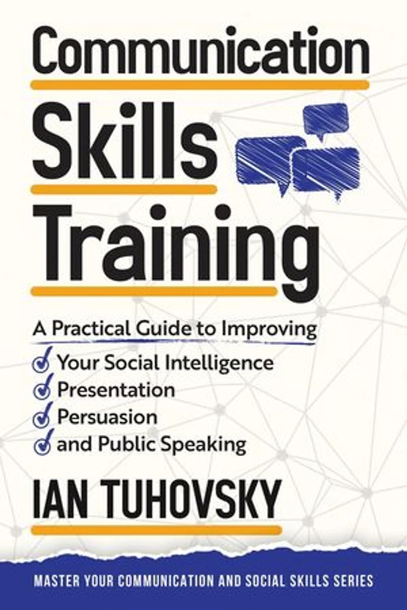 Communication Skills Training: A Practical Guide to Improving Your Social Intelligence, Presentation, Persuasion and Public Speaking: Positive Psychology Coaching Series, #2