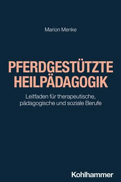 Pferdgestützte Heilpädagogik: Leitfaden für therapeutische, pädagogische und soziale Berufe