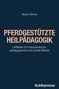 Pferdgestützte Heilpädagogik: Leitfaden für therapeutische, pädagogische und soziale Berufe