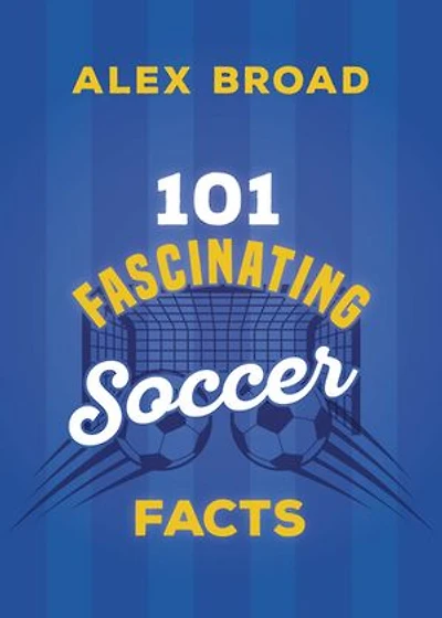 101 Fascinating Football Facts: (or soccer to some!)