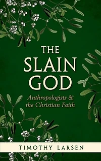 the Slain God: Anthropologists and Christian Faith