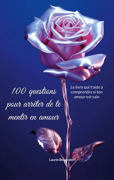 100 questions pour arrêter de te mentir en amour: Le livre qui t'aide à comprendre si ton amour est sain