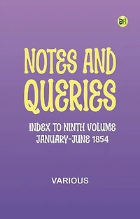 Notes and Queries, Index to Ninth Volume, January-June 1854