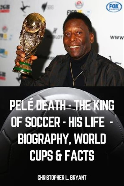 Pelé death - The King of soccer - His life - Biography, world Cups & Facts