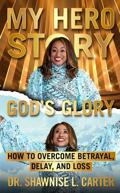 My Hero Story, God's Glory: How to Overcome Betrayal Delay & Loss: How to Overcome Betrayal, Delay, & Loss: How to Overcome Betrayal, Delay, and Loss: How to Overcome Betrayal, Delay, and Loss