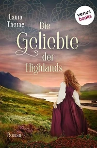 Die Geliebte der Highlands: Roman | Sie will ihr Schicksal selbst bestimmen – und verliert dennoch ihr Herz