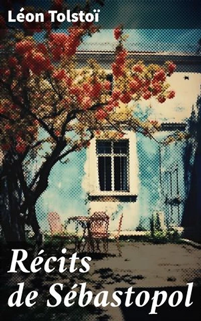 Récits de Sébastopol: Édition enrichie. La guerre de Crimée