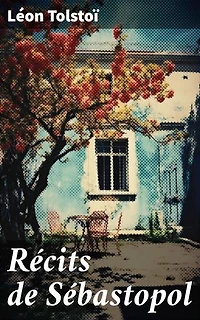 Récits de Sébastopol: Édition enrichie. La guerre de Crimée