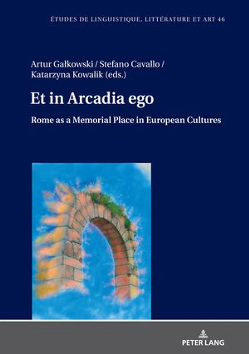 Et Arcadia ego. Roma come luogo della memoria nelle culture europee • Rome as a memorial place European cultures: Le strade che portano alla Città eterna the roads leading to Eternal City