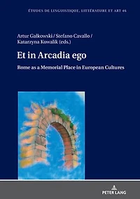 Et Arcadia ego. Roma come luogo della memoria nelle culture europee • Rome as a memorial place European cultures: Le strade che portano alla Città eterna the roads leading to Eternal City