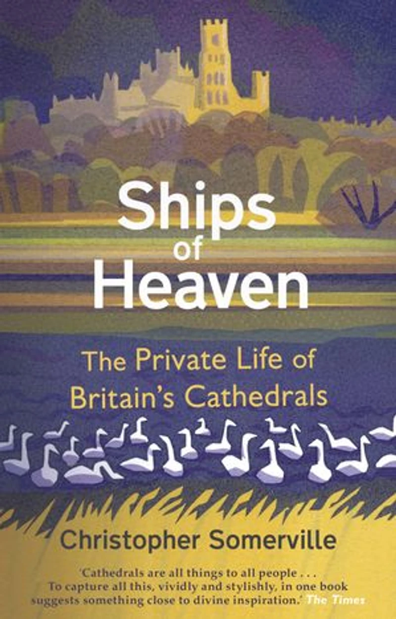 Ships Of Heaven: The Private Life Britain's Cathedrals