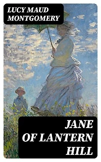 Jane of Lantern Hill: Enriched edition. Including the Memoirs of Lucy Maud Montgomery