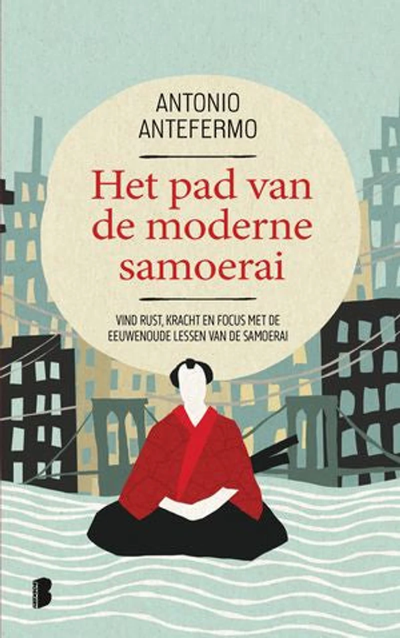 Het pad van de moderne samoerai: Vind rust, kracht en focus met de eeuwenoude lessen van de samoerai