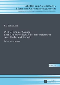 Die Haftung der Organe einer Aktiengesellschaft bei Entscheidungen unter Rechtsunsicherheit: De lege lata et ferenda