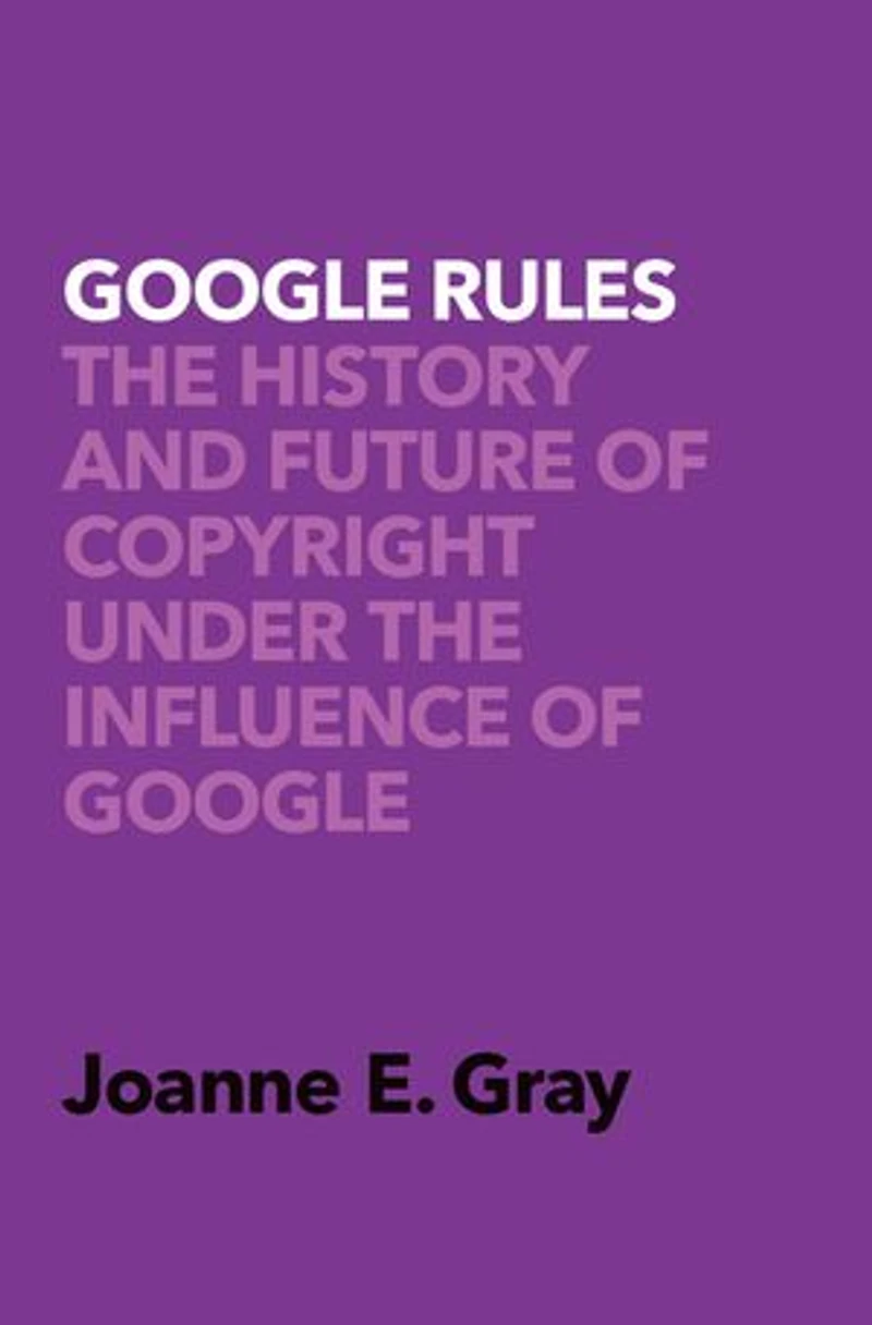 Google Rules: The History And Future Of Copyright Under Influence