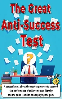 The Great Anti-Success Test: A sarcastic quiz about the modern pressure to succeed, the performance of achievement as identity, and the quiet rebellion of not playing the game.