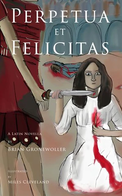 Perpetua et Felicitas: A Latin Novella