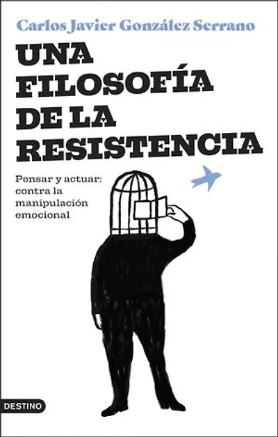 Una filosofía de la resistencia: Pensar y actuar: contra la manipulación emocional