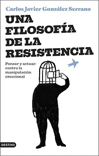 Una filosofía de la resistencia: Pensar y actuar: contra la manipulación emocional