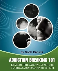 Addiction Breaking 101: Develop the mental strength to break any habit in life