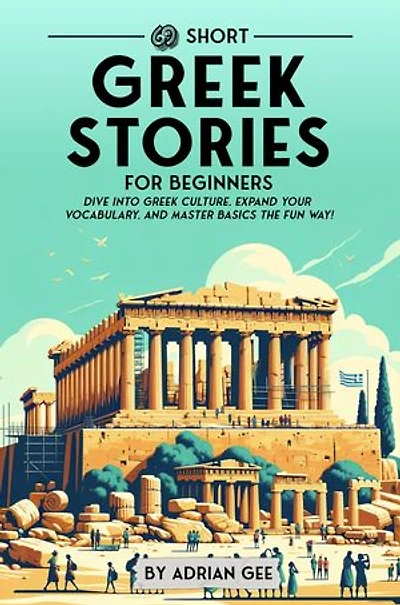 69 Short Greek Stories for Beginners: Dive Into Greek Culture, Expand Your Vocabulary, and Master Basics the Fun Way!