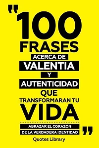 100 Frases Acerca De Valentia Y Autenticidad Que Transformaran Tu Vida - Abrazar El Corazon De La Verdadera Identidad