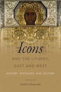 Icons and the Liturgy, East West: History, Theology, Culture
