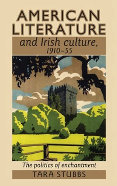 American literature and Irish culture, 1910–55: The politics of enchantment