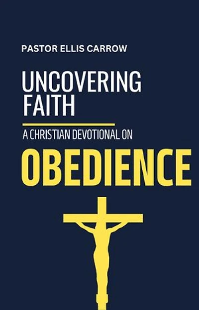 Uncovering Faith: A Christian Devotional on OBEDIENCE: Uncovering Fath: Christian Devotional Series