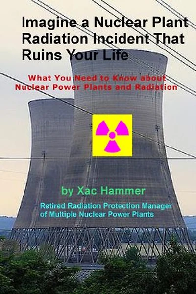 Imagine a Nuclear Plant Radiation Incident That Ruins Your Life: What You Need to Know about Nuclear Power Plants and Radiation