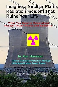 Imagine a Nuclear Plant Radiation Incident That Ruins Your Life: What You Need to Know about Nuclear Power Plants and Radiation