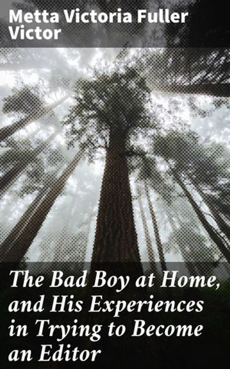 The Bad Boy at Home, and His Experiences in Trying to Become an Editor: 1885