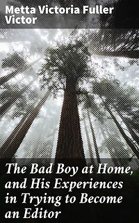 The Bad Boy at Home, and His Experiences in Trying to Become an Editor: 1885