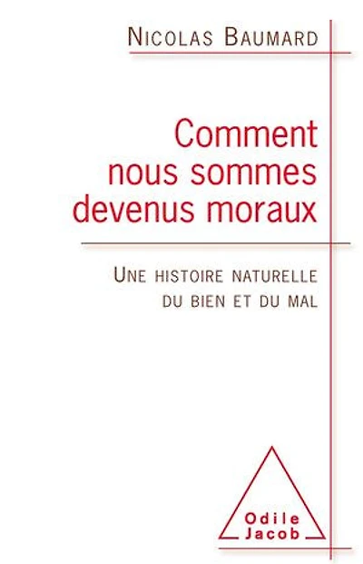Comment nous sommes devenus moraux: Une histoire naturelle du bien et du mal