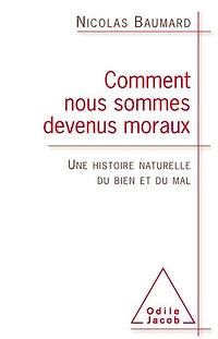 Comment nous sommes devenus moraux: Une histoire naturelle du bien et du mal
