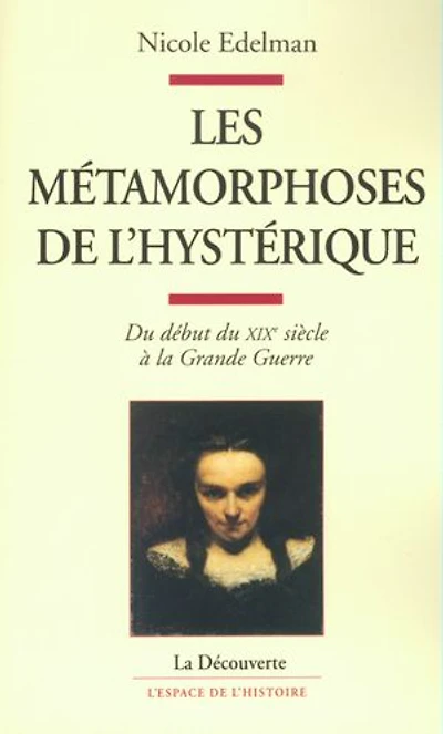 Les métamorphoses de l'hystérique: Du début du XIXe siècle à la Grande Guerre