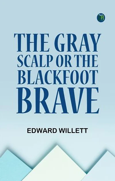The Gray Scalp Or The Blackfoot Brave