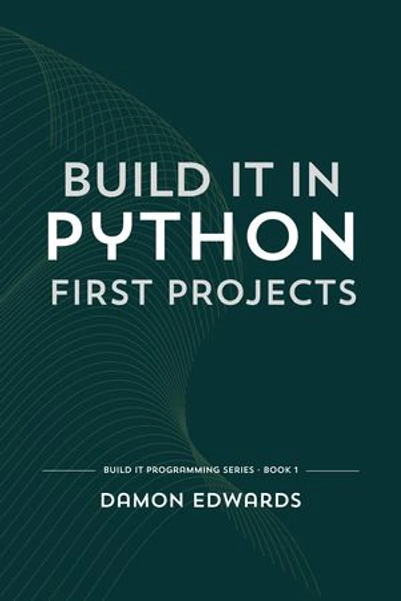 Build It in Python: First Projects: Build It Programming, #1