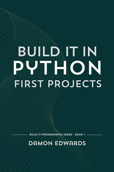 Build It in Python: First Projects: Build It Programming, #1