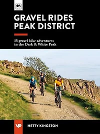 Gravel Rides Peak District: 15 gravel bike adventures in the Dark & White Peak