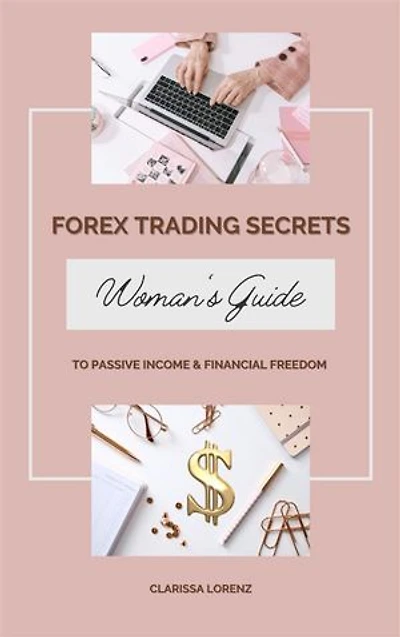 Forex Trading Secrets: Woman’s Guide to Passive Income and Financial Freedom