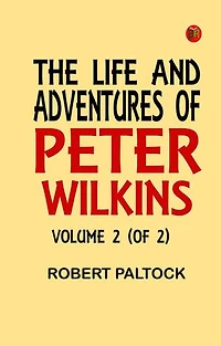 The Life and Adventures of Peter Wilkins Volume 2 (of 2)