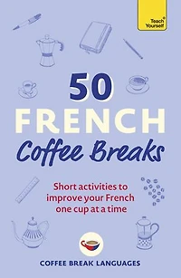 50 French Coffee Breaks: Short Activities To Improve Your One Cup At A Time